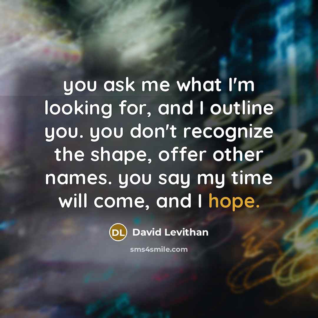 “you ask me what I'm looking for, and I outline…” quote by David Levithan