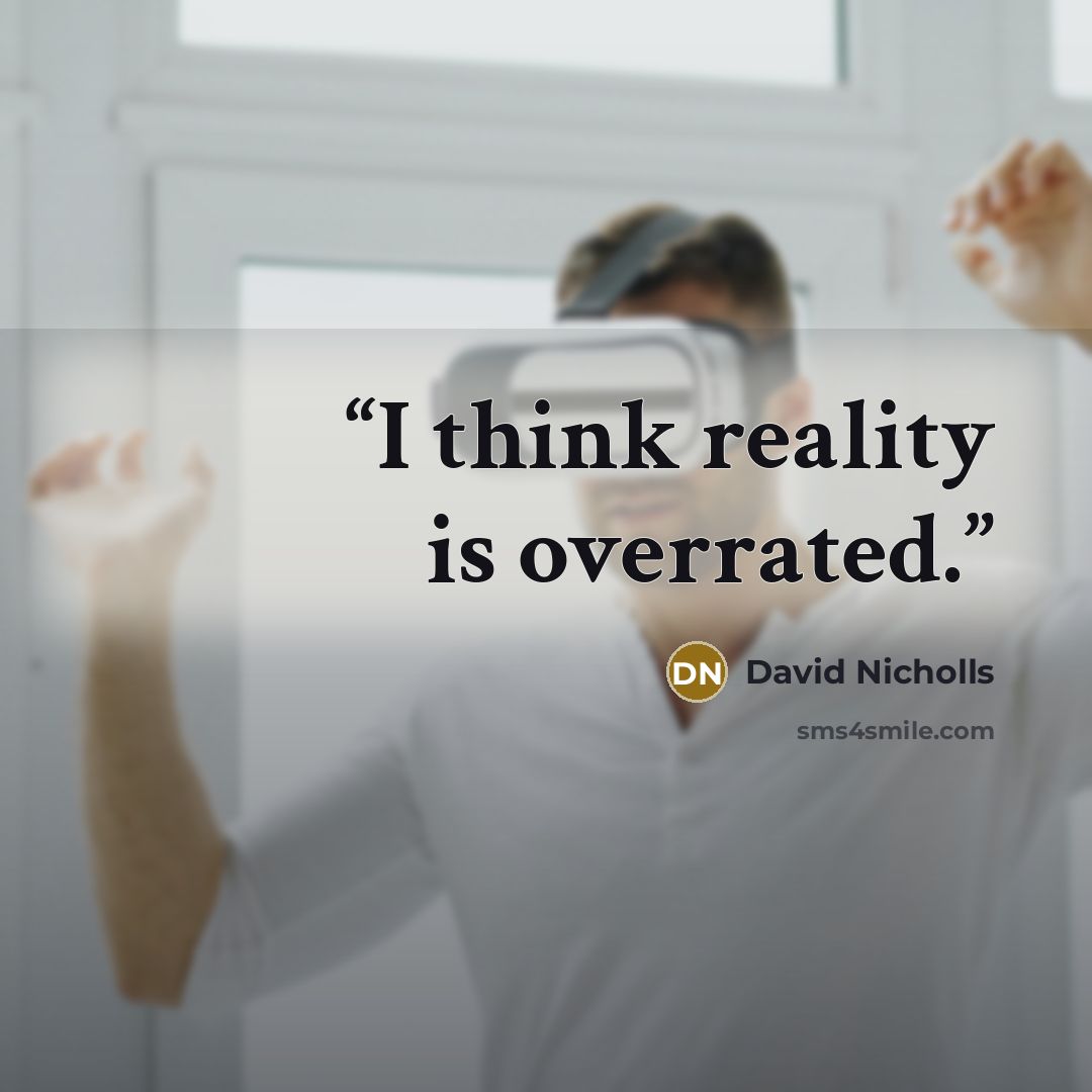 “I think reality is overrated.” quote by David Nicholls