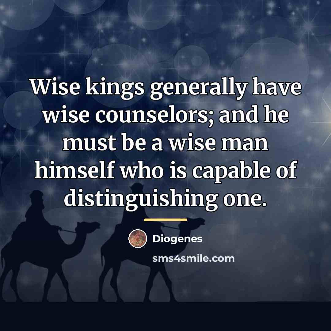 “Wise kings generally have wise counselors; and he must be…” quote by Diogenes