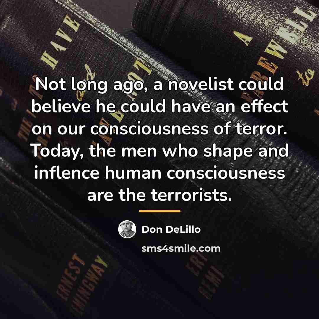 “Not long ago, a novelist could believe he could have…” quote by Don DeLillo