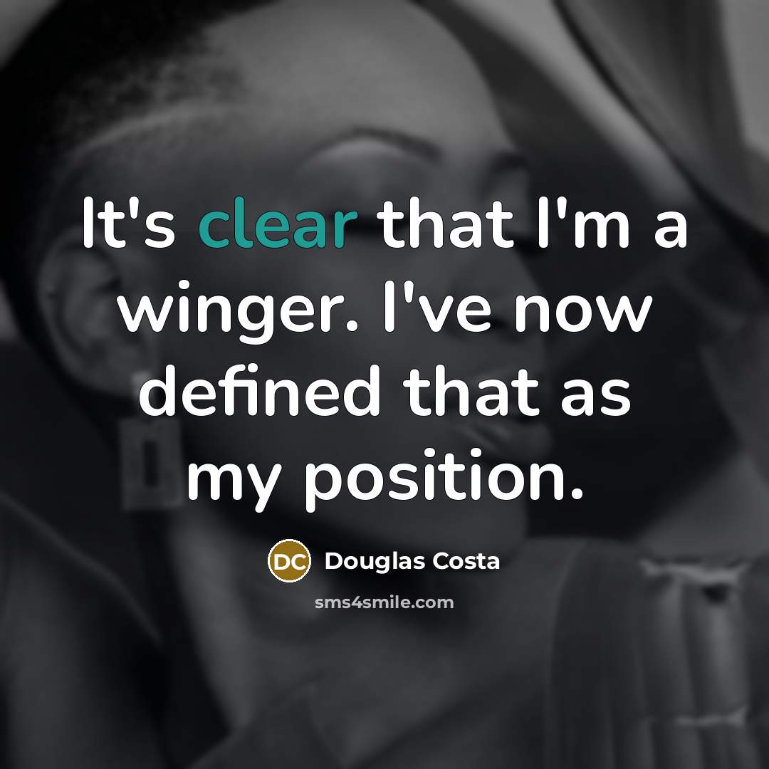 “It's clear that I'm a winger. I've now defined that…” quote by Douglas Costa