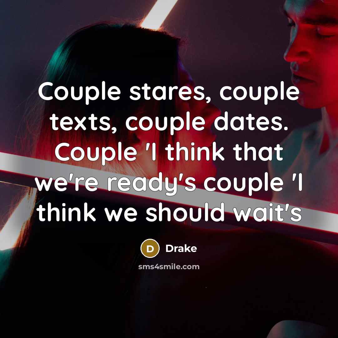 “Couple stares, couple texts, couple dates. Couple 'I think that…” quote by Drake