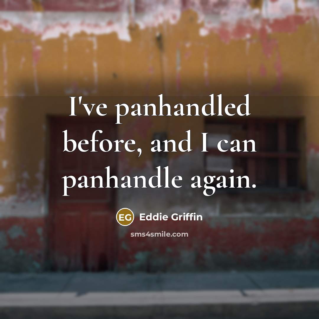 “I've panhandled before, and I can panhandle again.…” quote by Eddie Griffin