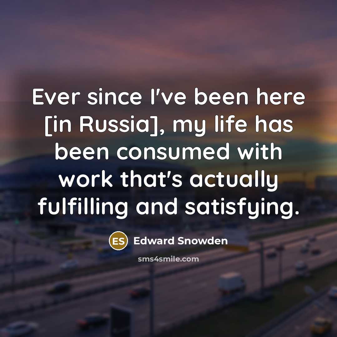 “Ever since I've been here [in Russia], my life has…” quote by Edward Snowden