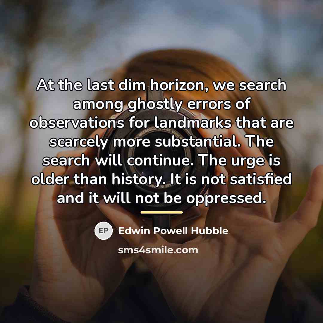 “At the last dim horizon, we search among ghostly errors…” quote by Edwin Powell Hubble