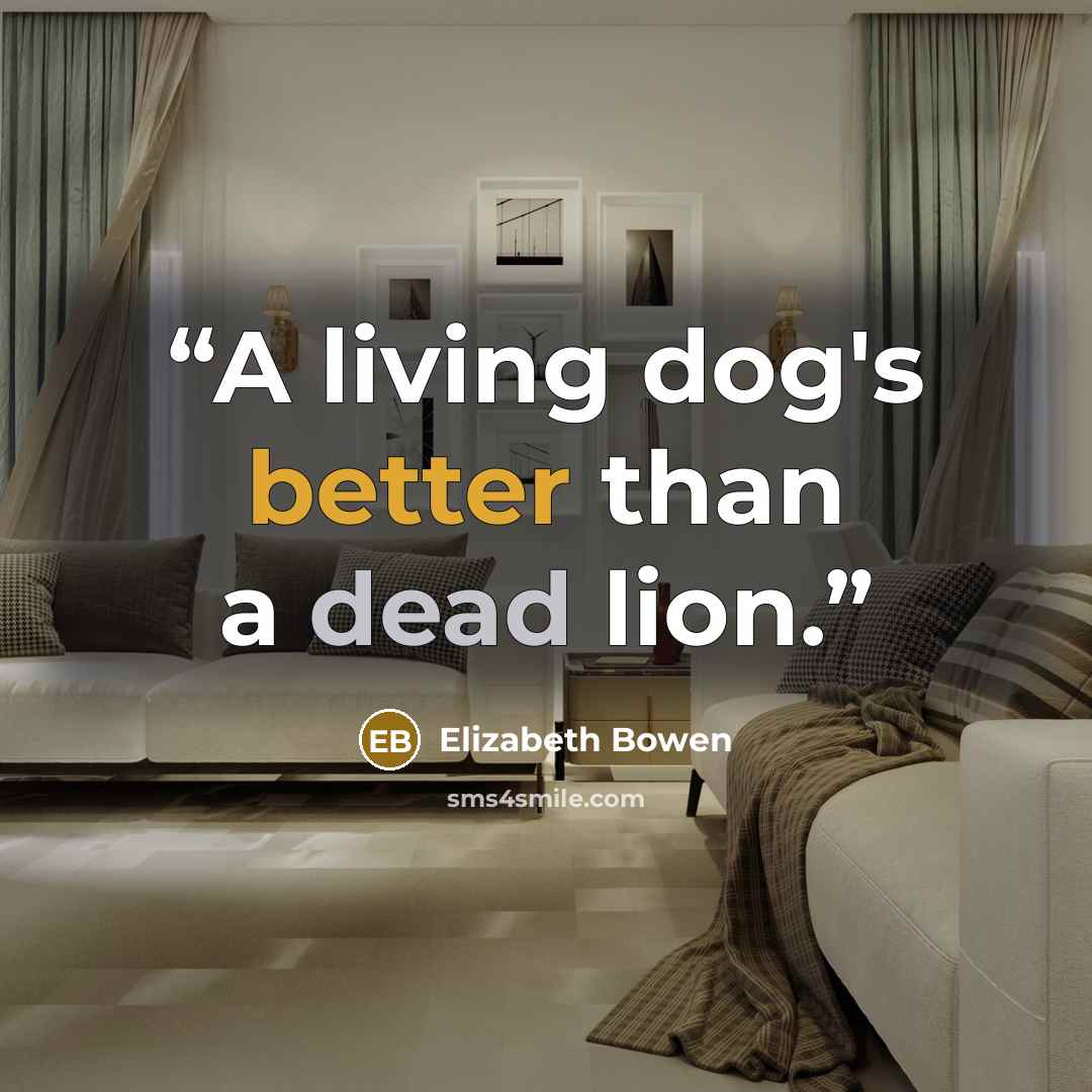 “A living dog's better than a dead lion.” quote by Elizabeth Bowen