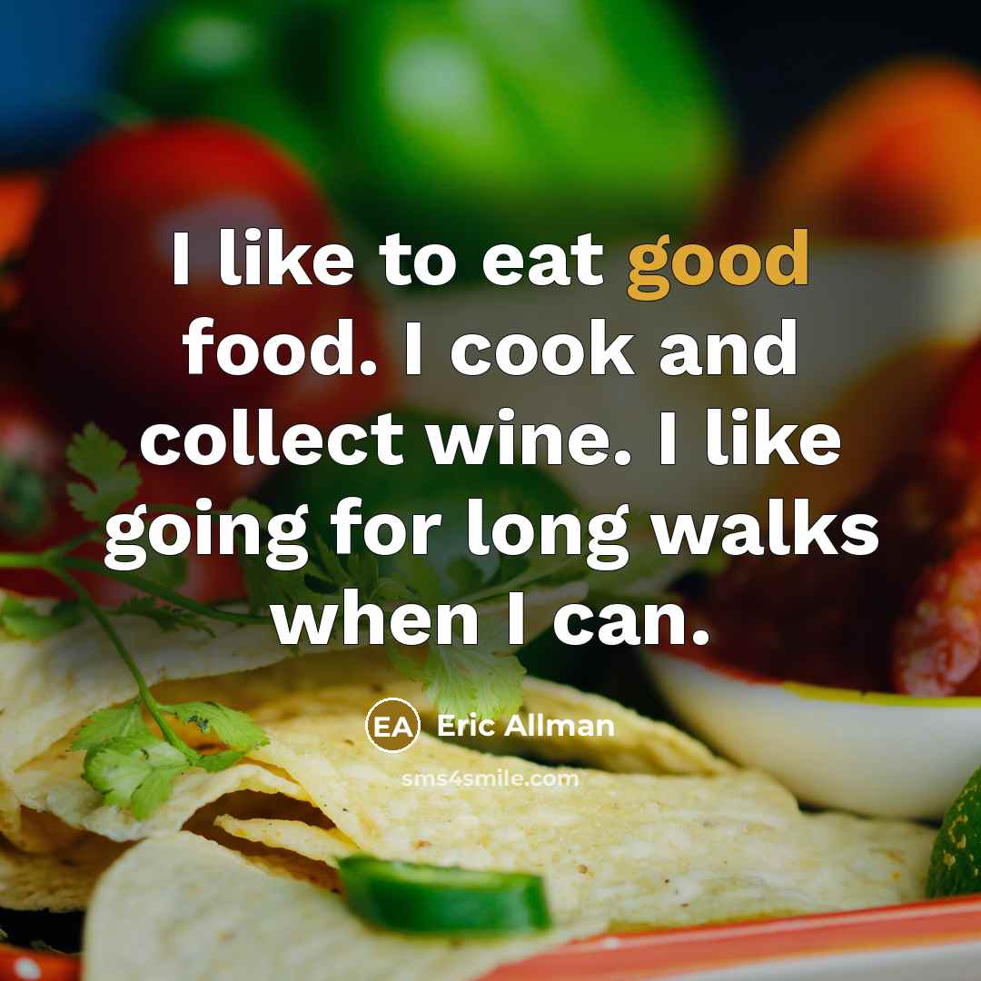 “I like to eat good food. I cook and collect…” quote by Eric Allman