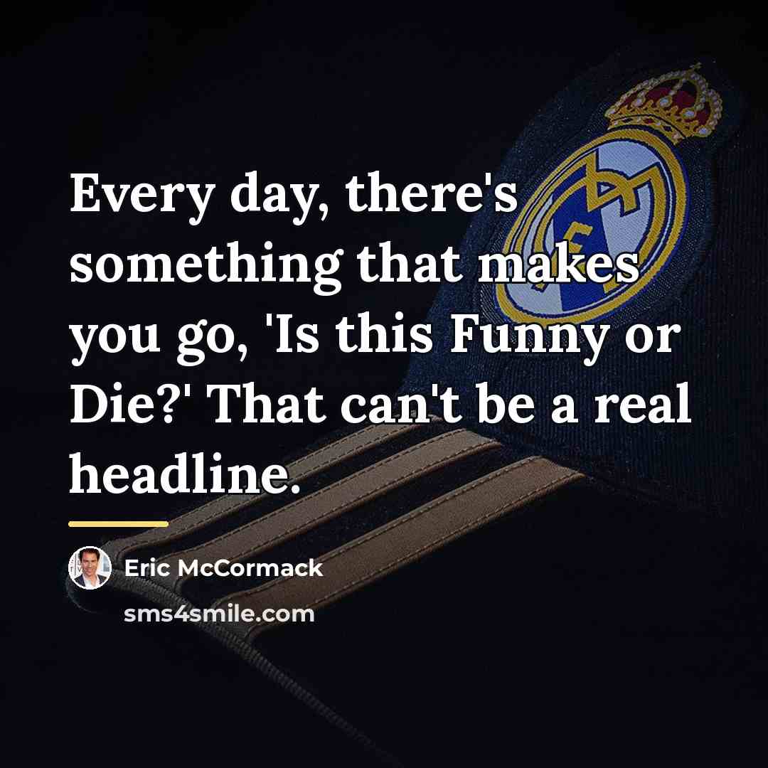 “Every day, there's something that makes you go, 'Is this…” quote by Eric McCormack