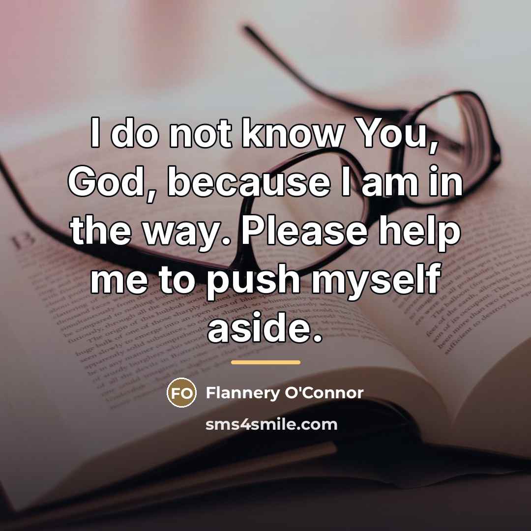 “I do not know You, God, because I am in…” quote by Flannery O'Connor