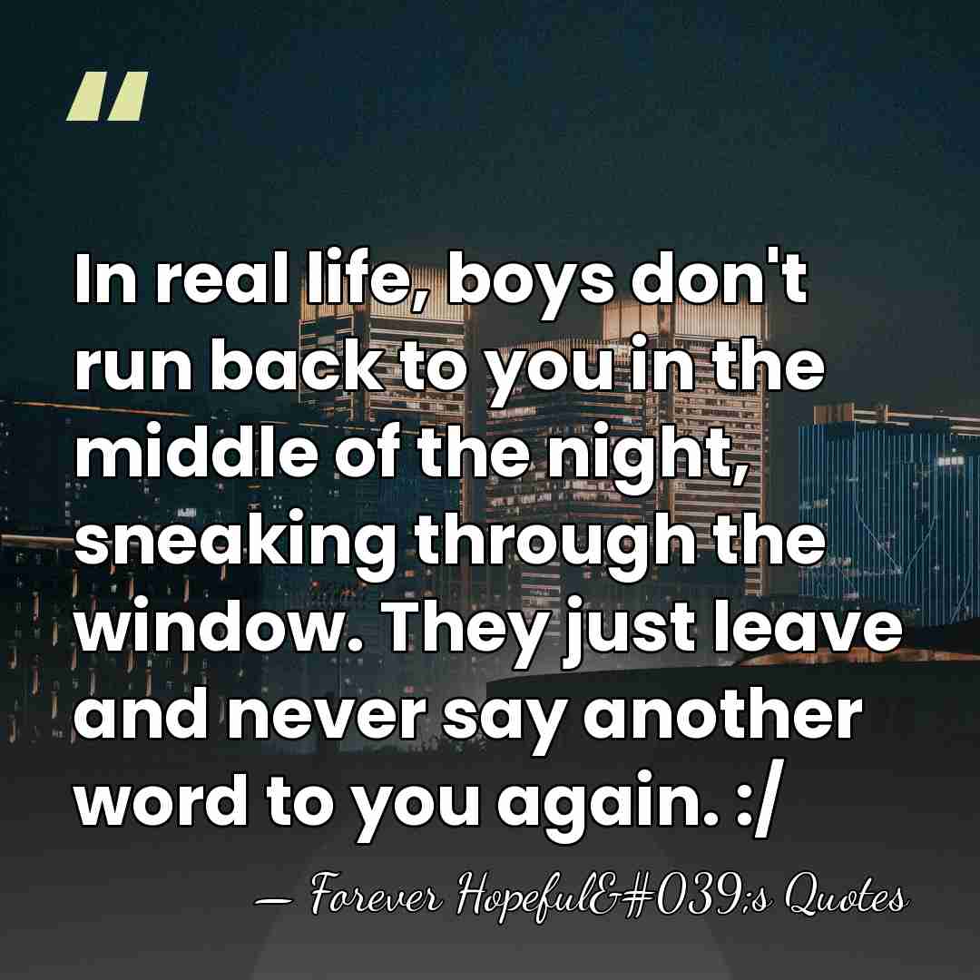 In real life, boys don't run back to you in the middle&hellip; - Forever Hopeful's Quotes