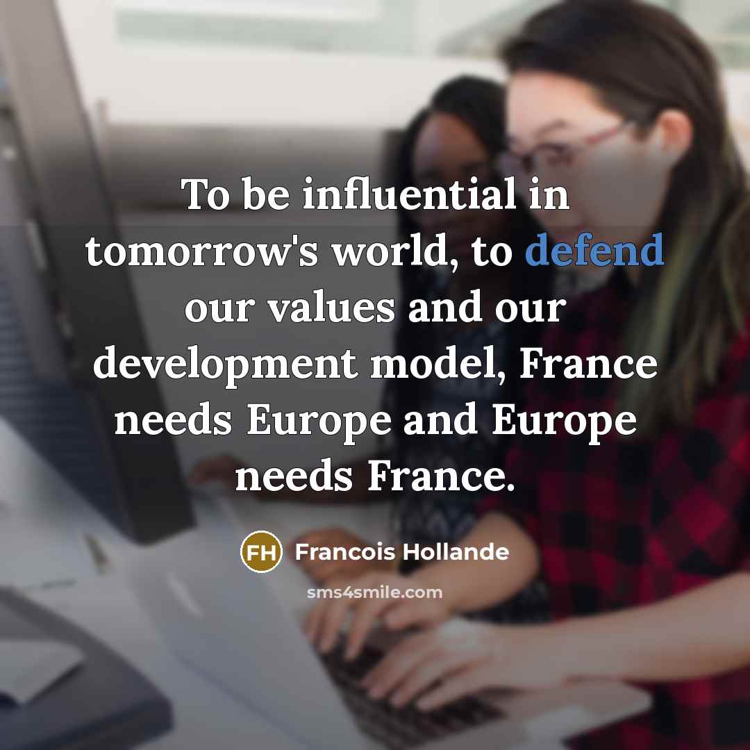 “To be influential in tomorrow's world, to defend our values…” quote by Francois Hollande