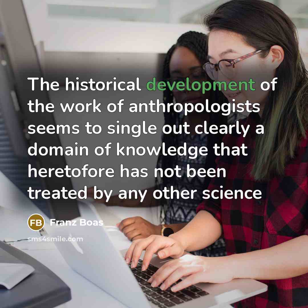 “The historical development of the work of anthropologists seems to…” quote by Franz Boas