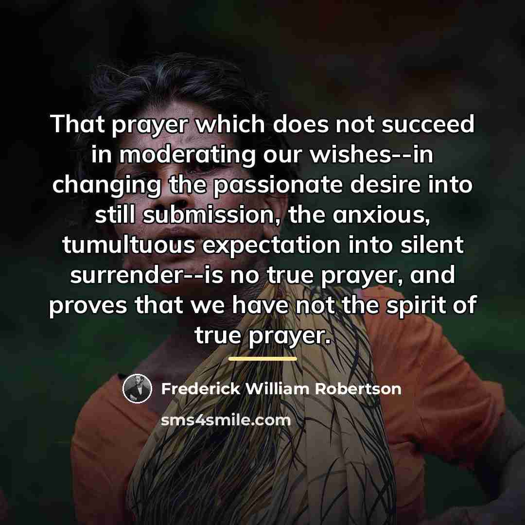 “That prayer which does not succeed in moderating our wishes--in…” quote by Frederick William Robertson