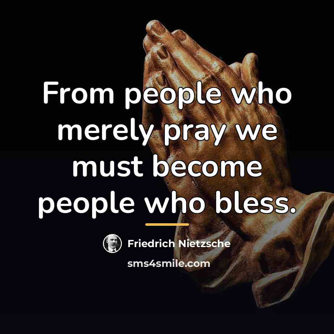 “From people who merely pray we must become people who…” quote by Friedrich Nietzsche
