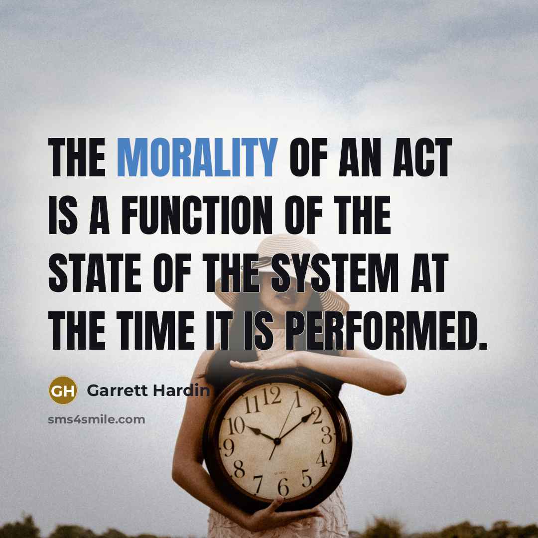 “The morality of an act is a function of the…” quote by Garrett Hardin