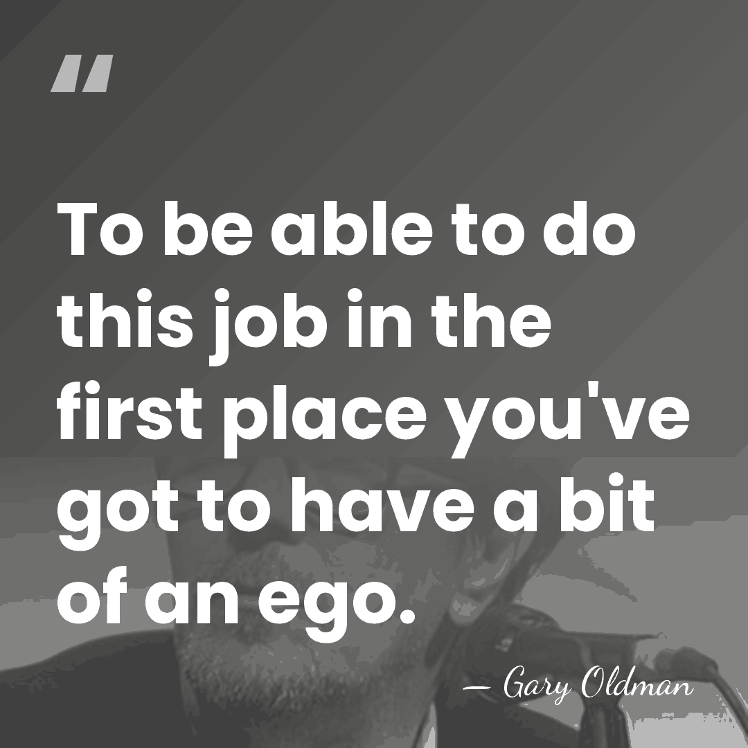 To be able to do this job in the first place you've&hellip; - Gary Oldman
