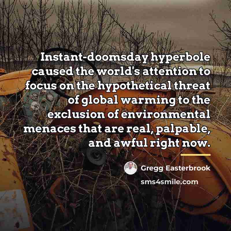 “Instant-doomsday hyperbole caused the world's attention to focus on the…” quote by Gregg Easterbrook