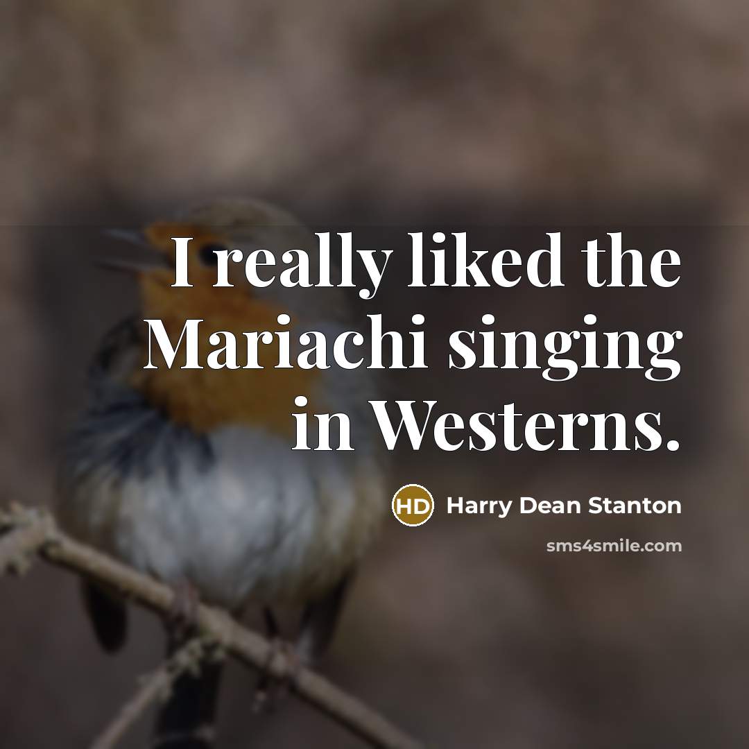 “I really liked the Mariachi singing in Westerns.…” quote by Harry Dean Stanton
