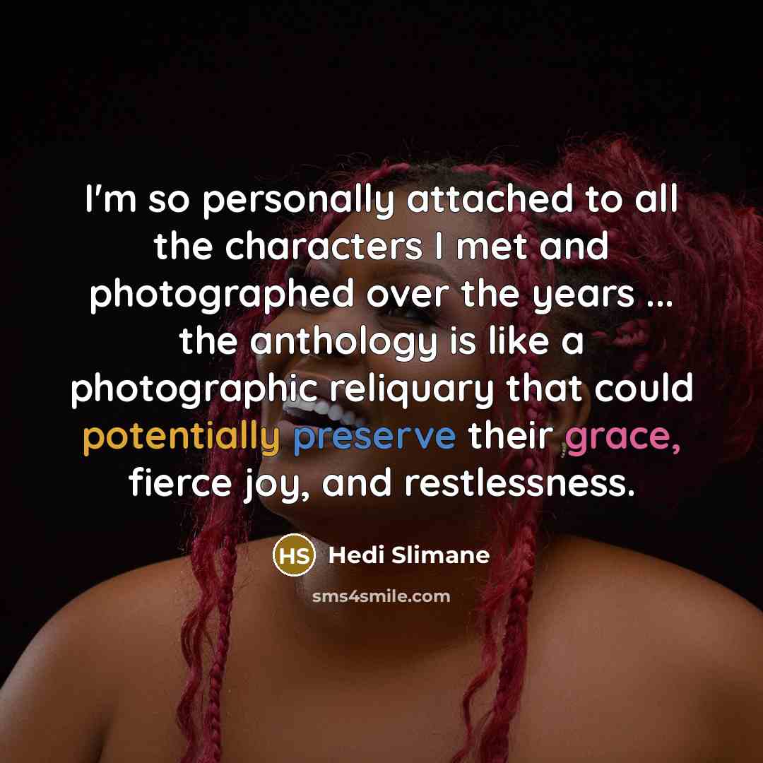 “I'm so personally attached to all the characters I met…” quote by Hedi Slimane