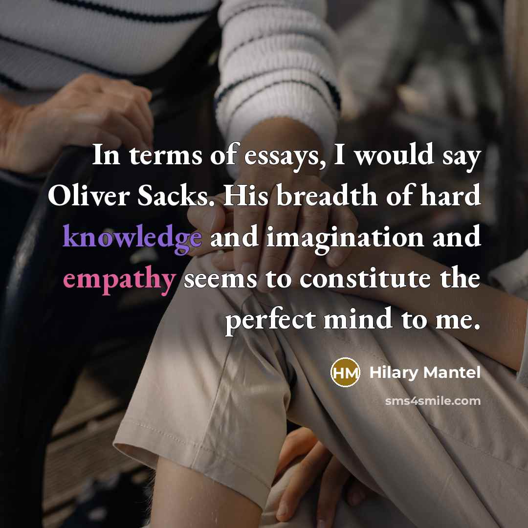 “In terms of essays, I would say Oliver Sacks. His…” quote by Hilary Mantel