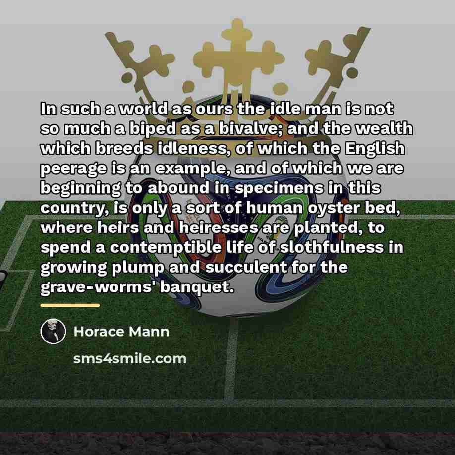 “In such a world as ours the idle man is…” quote by Horace Mann