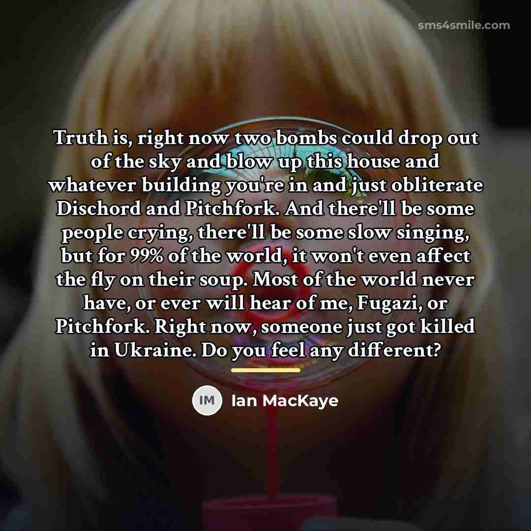 “Truth is, right now two bombs could drop out of…” quote by Ian MacKaye