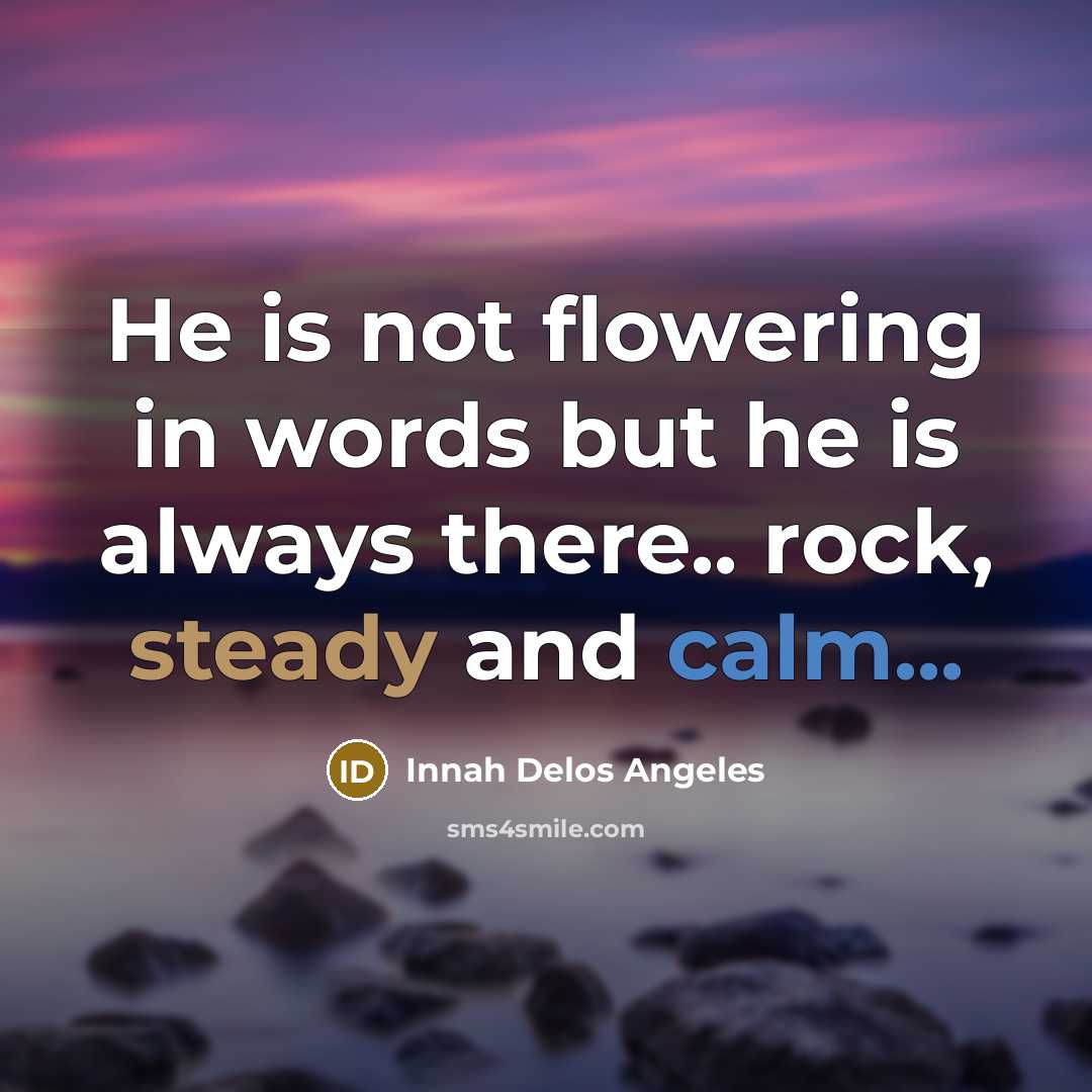 “He is not flowering in words but he is always there.. rock, steady and calm...” quote by Innah Delos Angeles