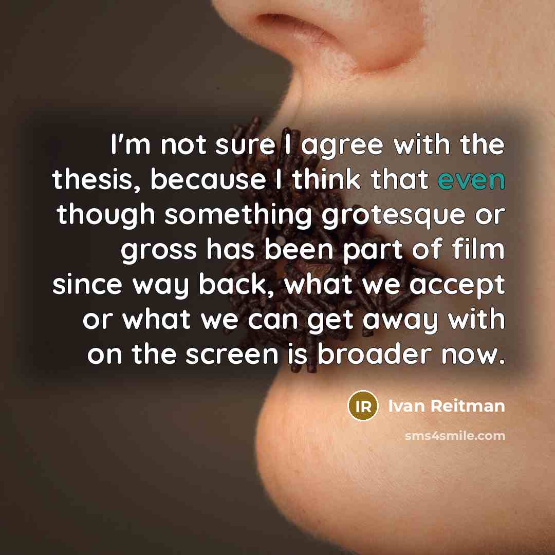 “I'm not sure I agree with the thesis, because I…” quote by Ivan Reitman
