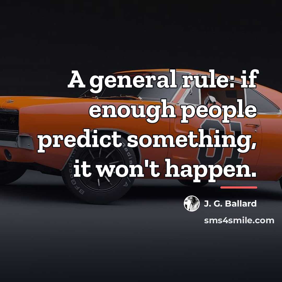 “A general rule: if enough people predict something, it won't…” quote by J. G. Ballard