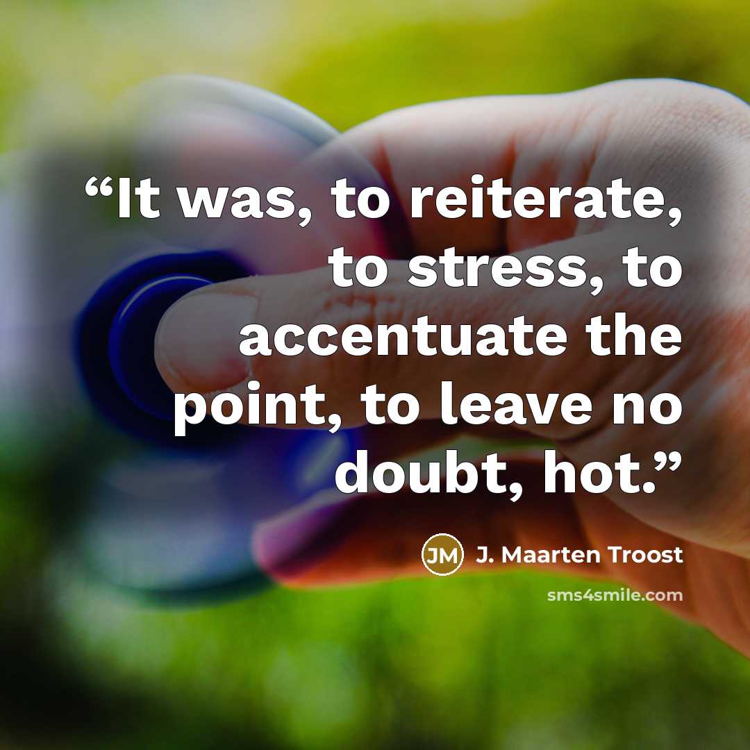 “It was, to reiterate, to stress, to accentuate the point, to leave no doubt, hot.” quote by J. Maarten Troost