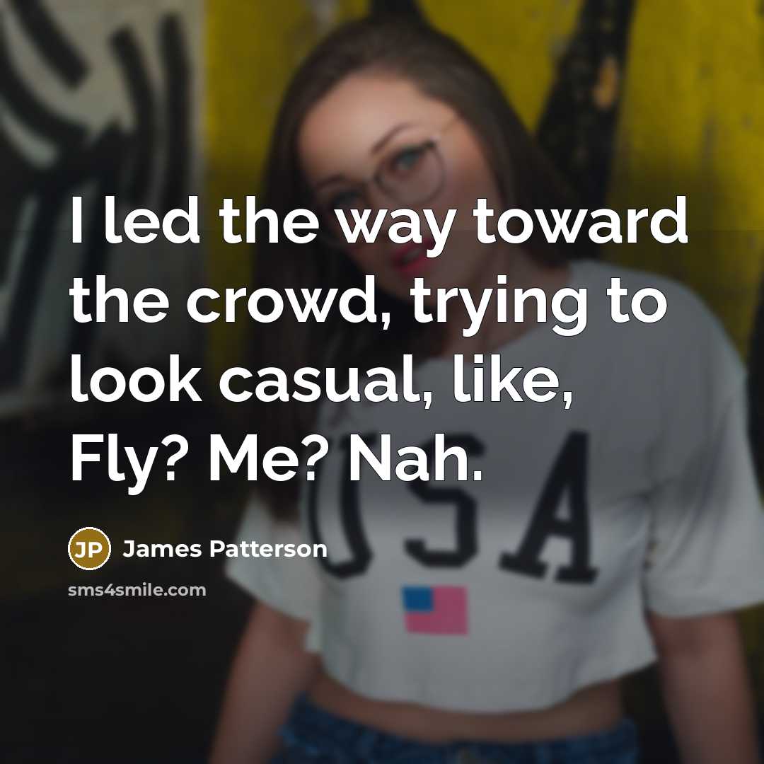 “I led the way toward the crowd, trying to look…” quote by James Patterson