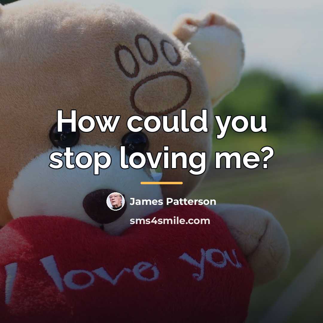 “How could you stop loving me?…” quote by James Patterson