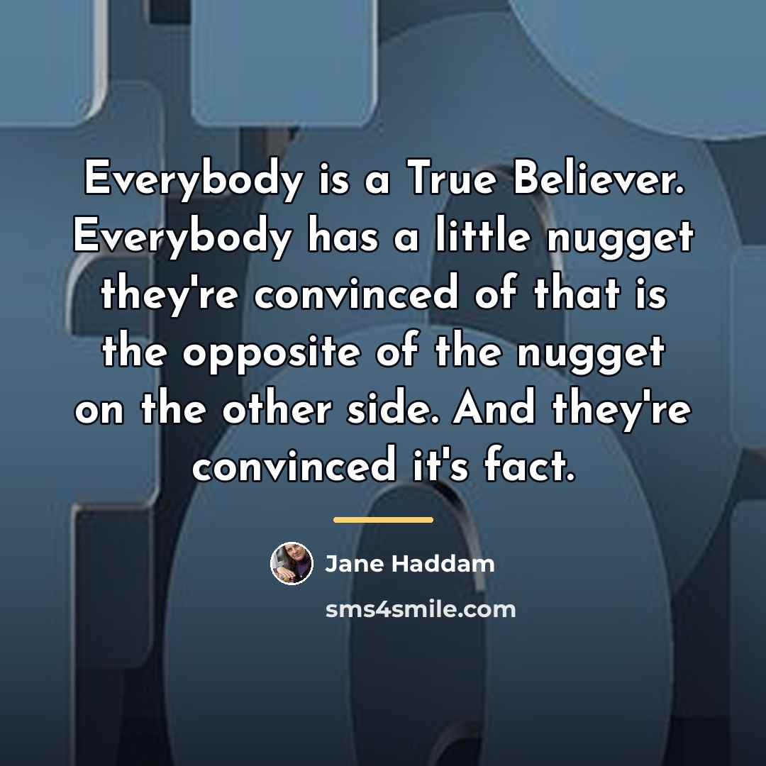 “Everybody is a True Believer. Everybody has a little nugget…” quote by Jane Haddam