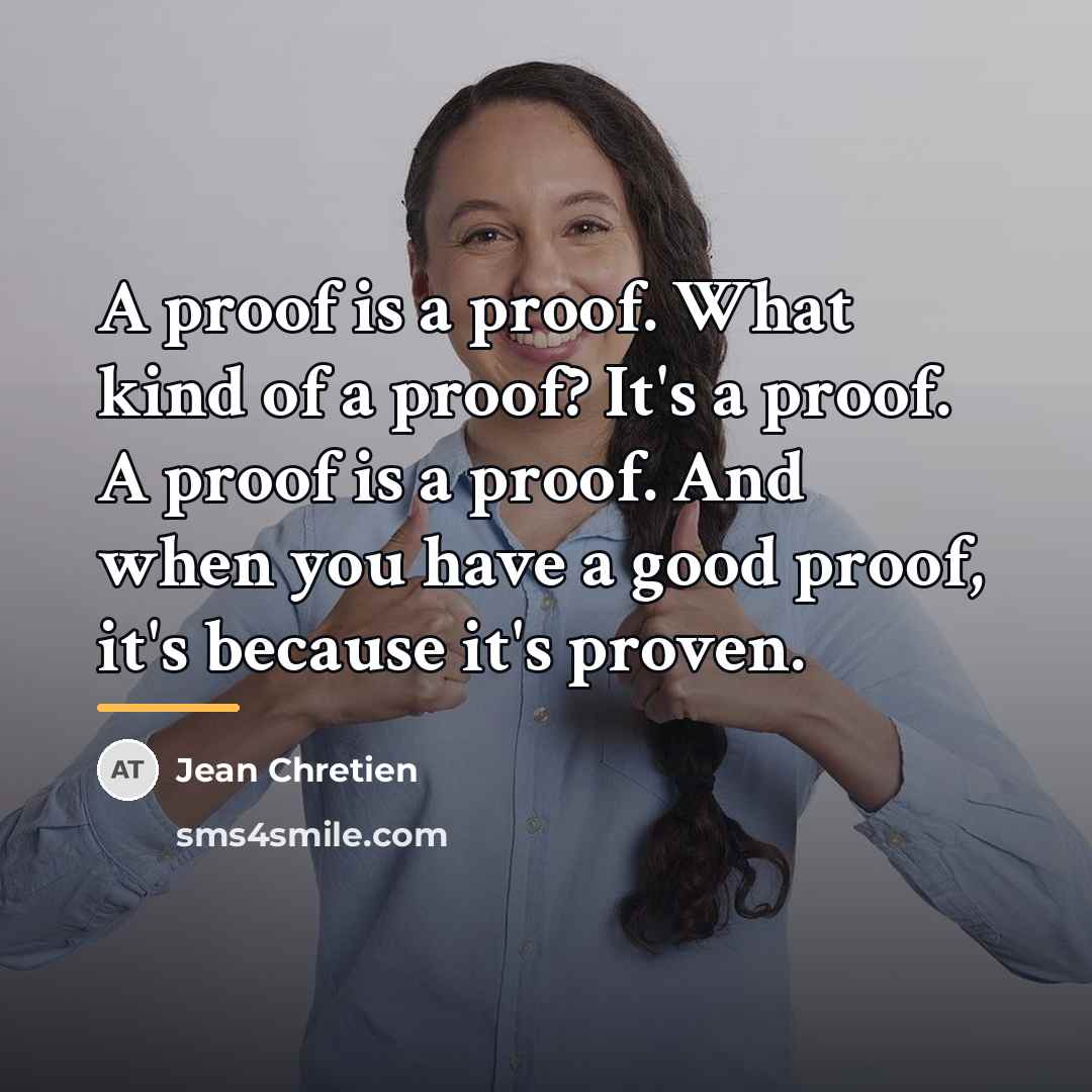 “A proof is a proof. What kind of a proof?…” quote by Jean Chretien