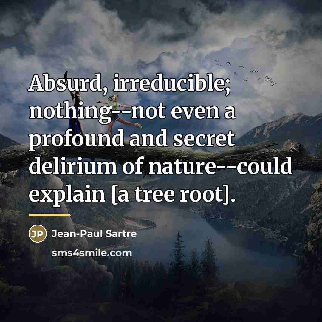 “Absurd, irreducible; nothing--not even a profound and secret delirium of…” quote by Jean-Paul Sartre