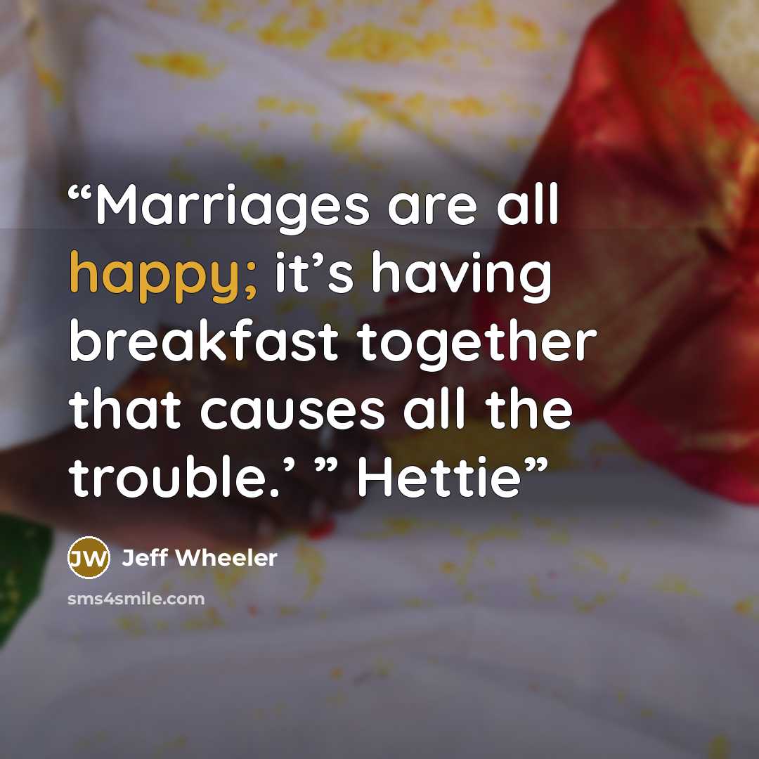 “Marriages are all happy; it’s having breakfast together that causes all the trouble.’ ” Hettie” quote by Jeff Wheeler