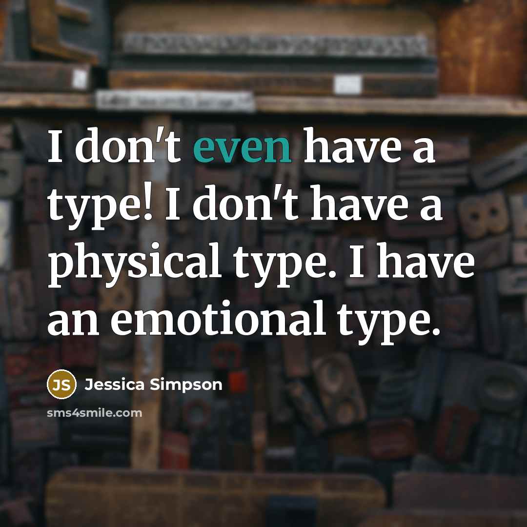 “I don't even have a type! I don't have a…” quote by Jessica Simpson