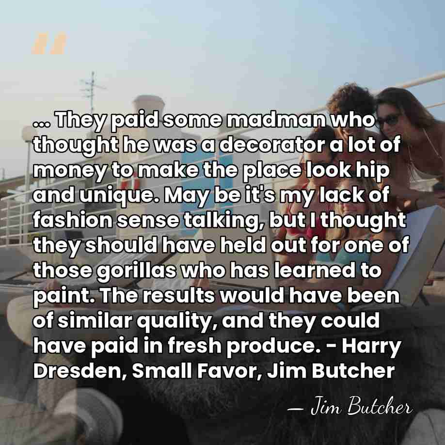 ... They paid some madman who thought he was a decorator a&hellip; - Jim Butcher