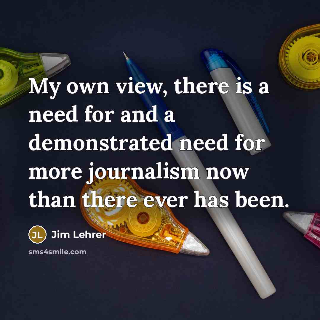 “My own view, there is a need for and a…” quote by Jim Lehrer