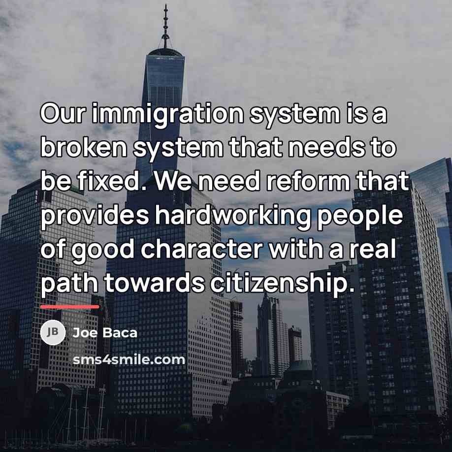 “Our immigration system is a broken system that needs to…” quote by Joe Baca
