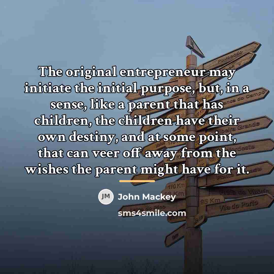 “The original entrepreneur may initiate the initial purpose, but, in…” quote by John Mackey