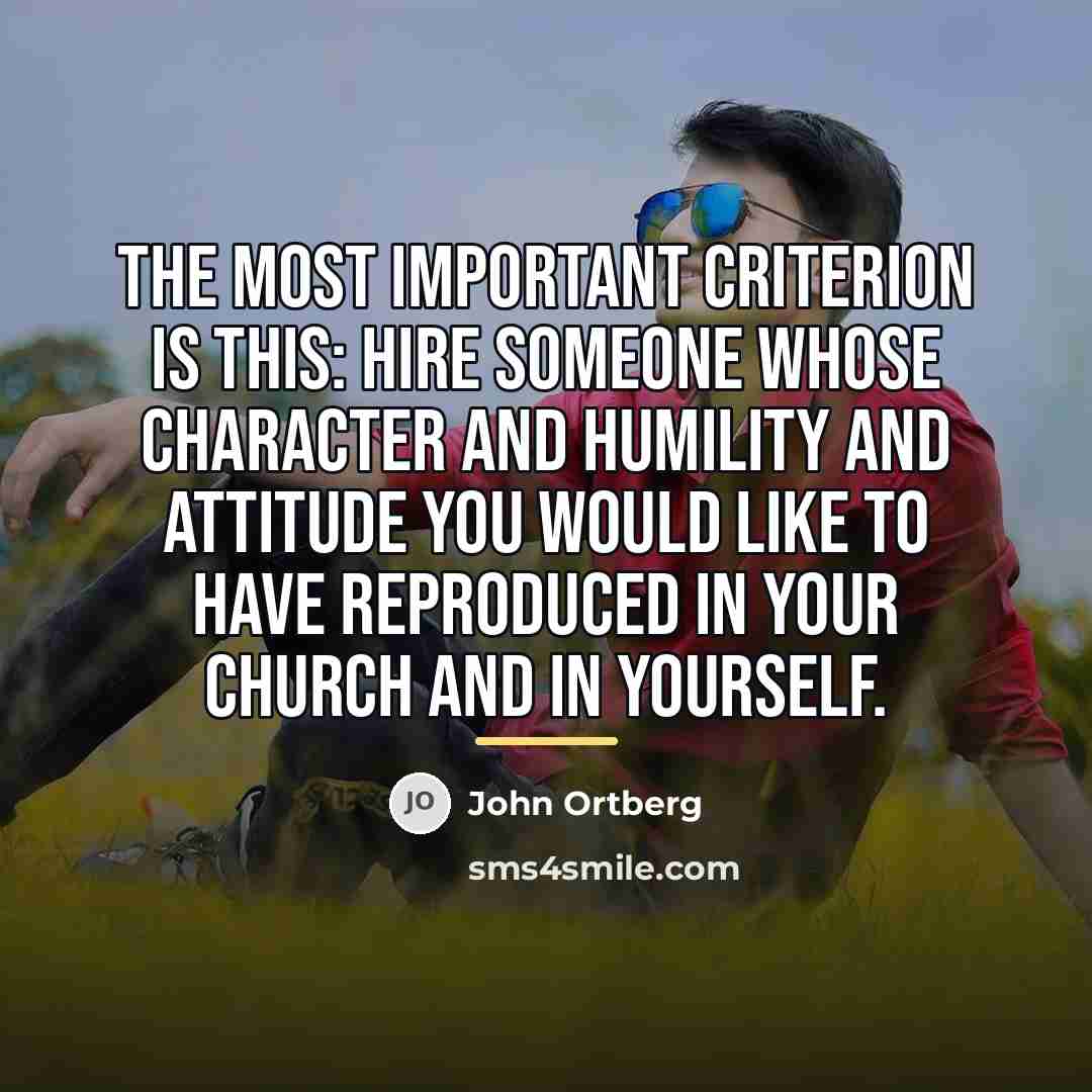 “The most important criterion is this: hire someone whose character…” quote by John Ortberg