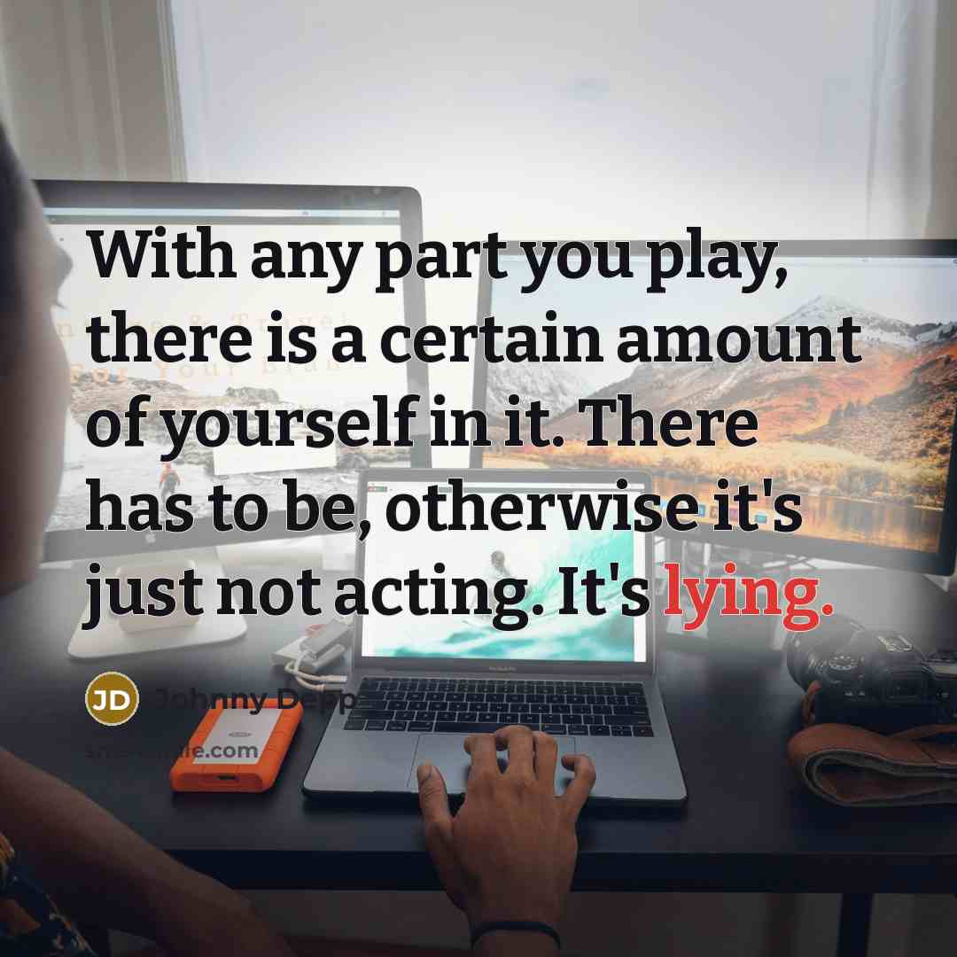 “With any part you play, there is a certain amount…” quote by Johnny Depp