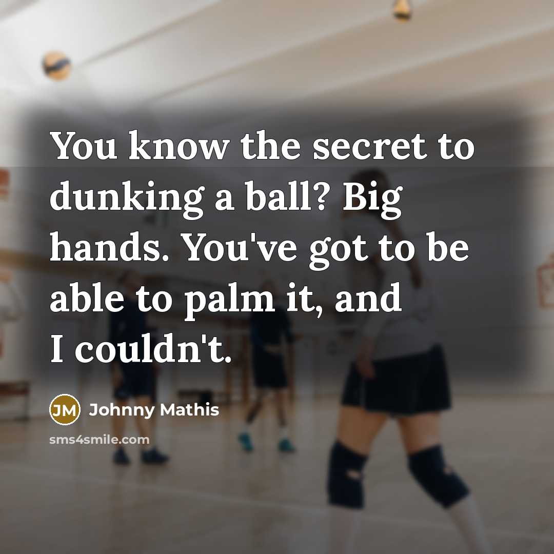“You know the secret to dunking a ball? Big hands.…” quote by Johnny Mathis