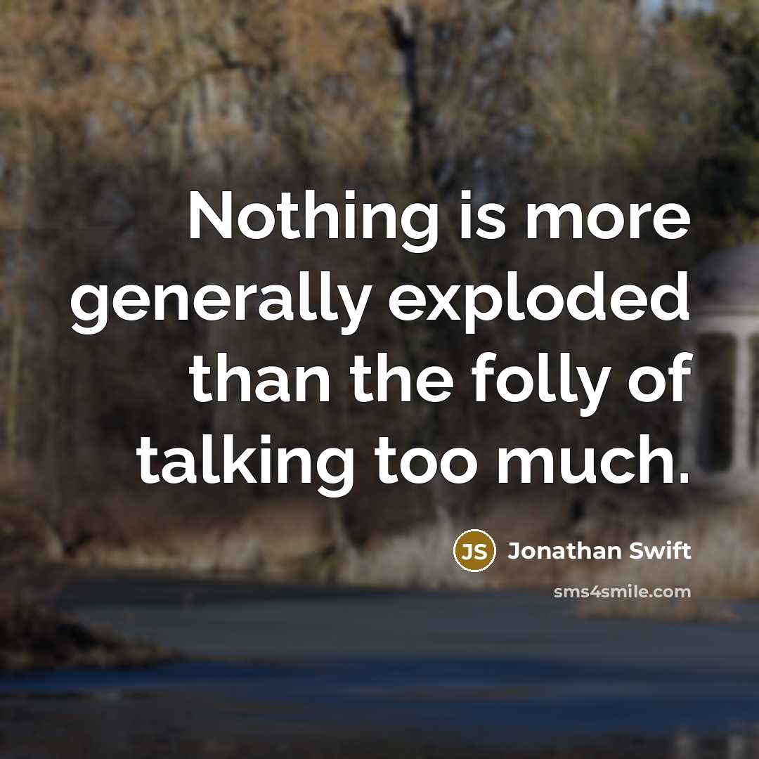 “Nothing is more generally exploded than the folly of talking too much.” quote by Jonathan Swift