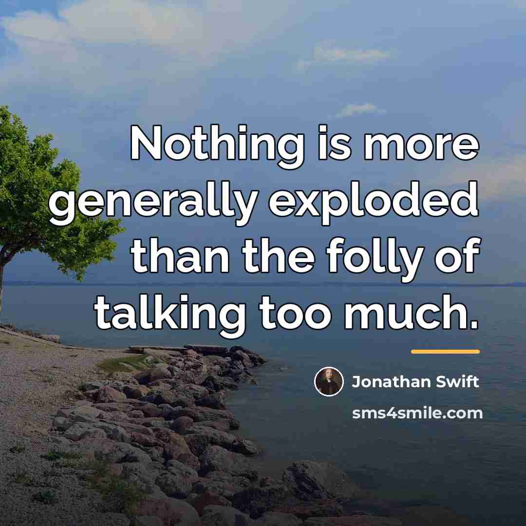 “Nothing is more generally exploded than the folly of talking…” quote by Jonathan Swift