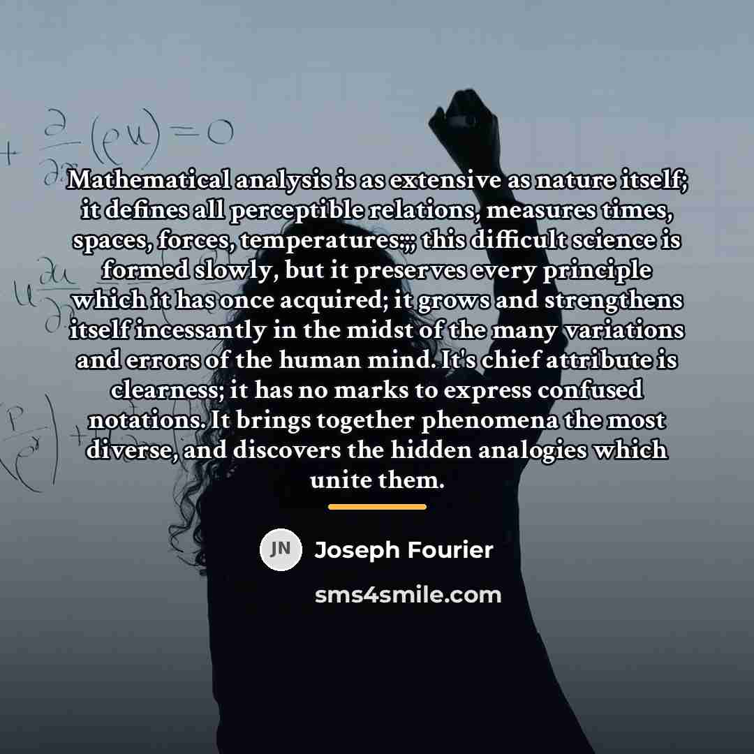 “Mathematical analysis is as extensive as nature itself; it defines…” quote by Joseph Fourier