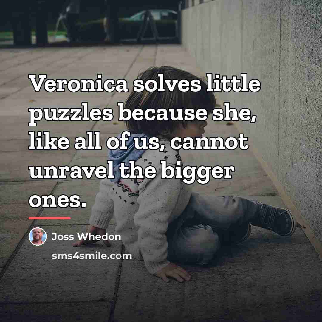 “Veronica solves little puzzles because she, like all of us,…” quote by Joss Whedon