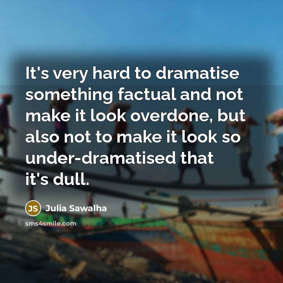 “It's very hard to dramatise something factual and not make…” quote by Julia Sawalha