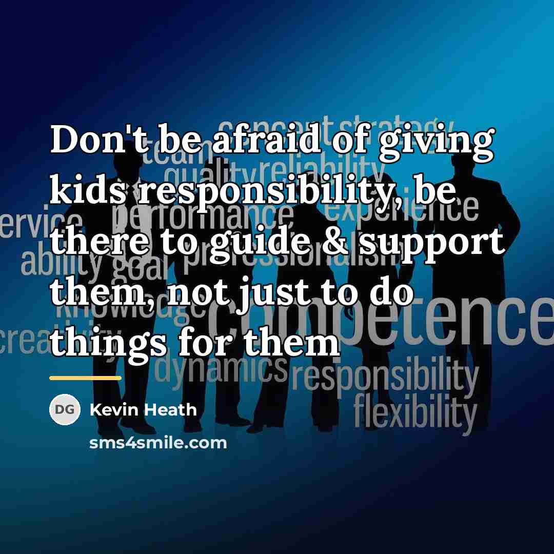 “Don't be afraid of giving kids responsibility, be there to…” quote by Kevin Heath